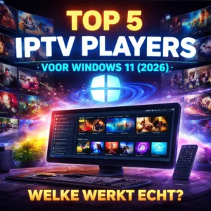 Top 5 IPTV Players voor Windows 11 (2026) – Welke Werkt Echt?